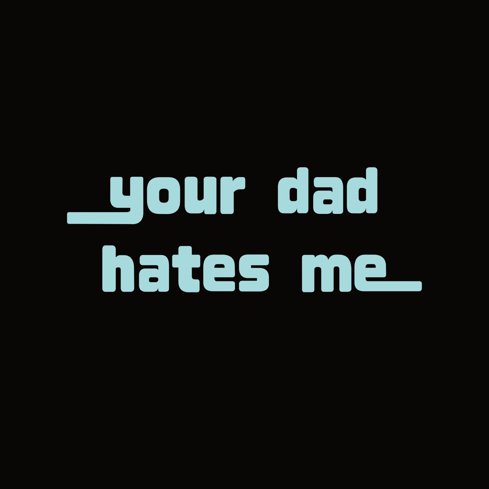 Your Dad Hates Me t-shirt by Lonely Kids Club