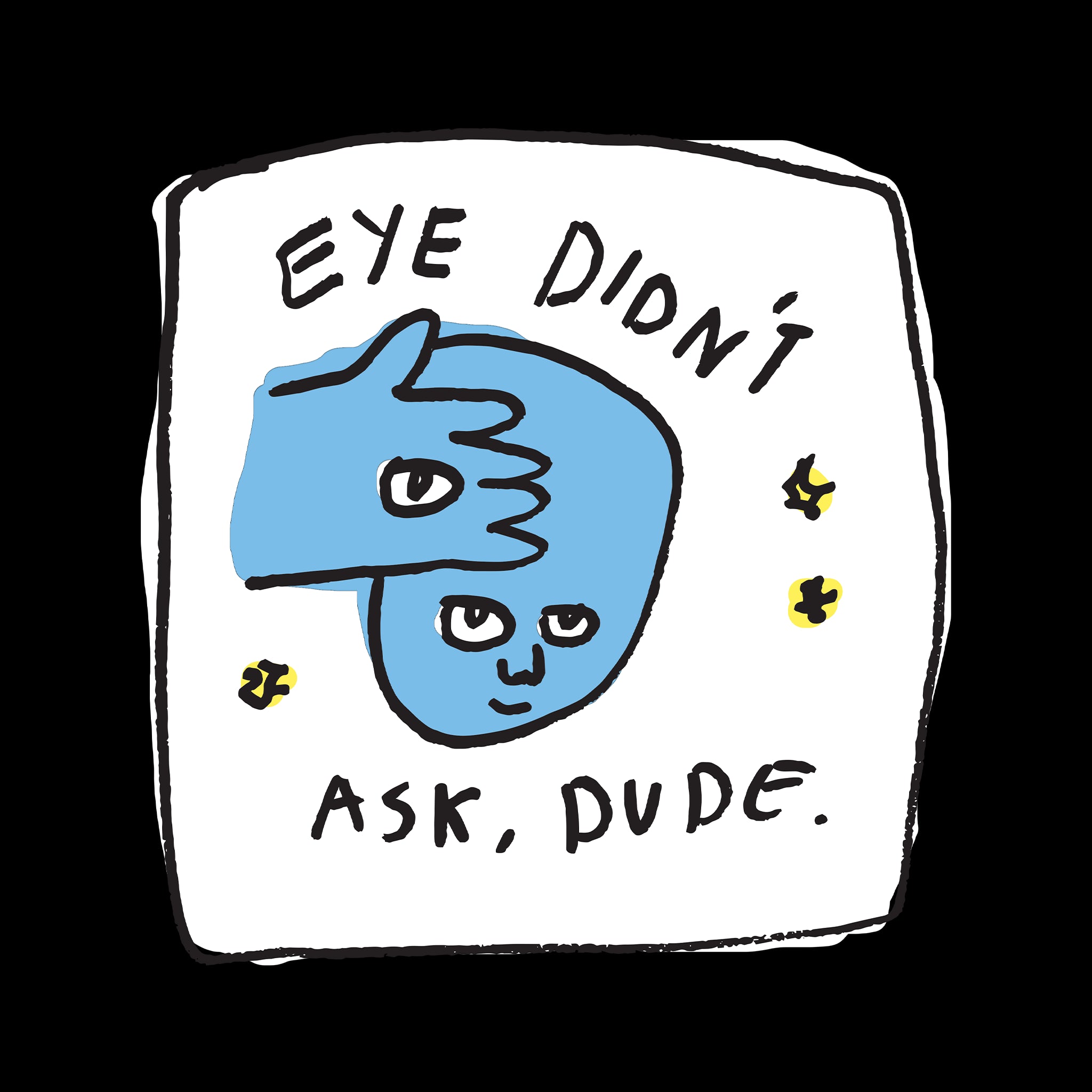 Eye Didn't Ask Tee