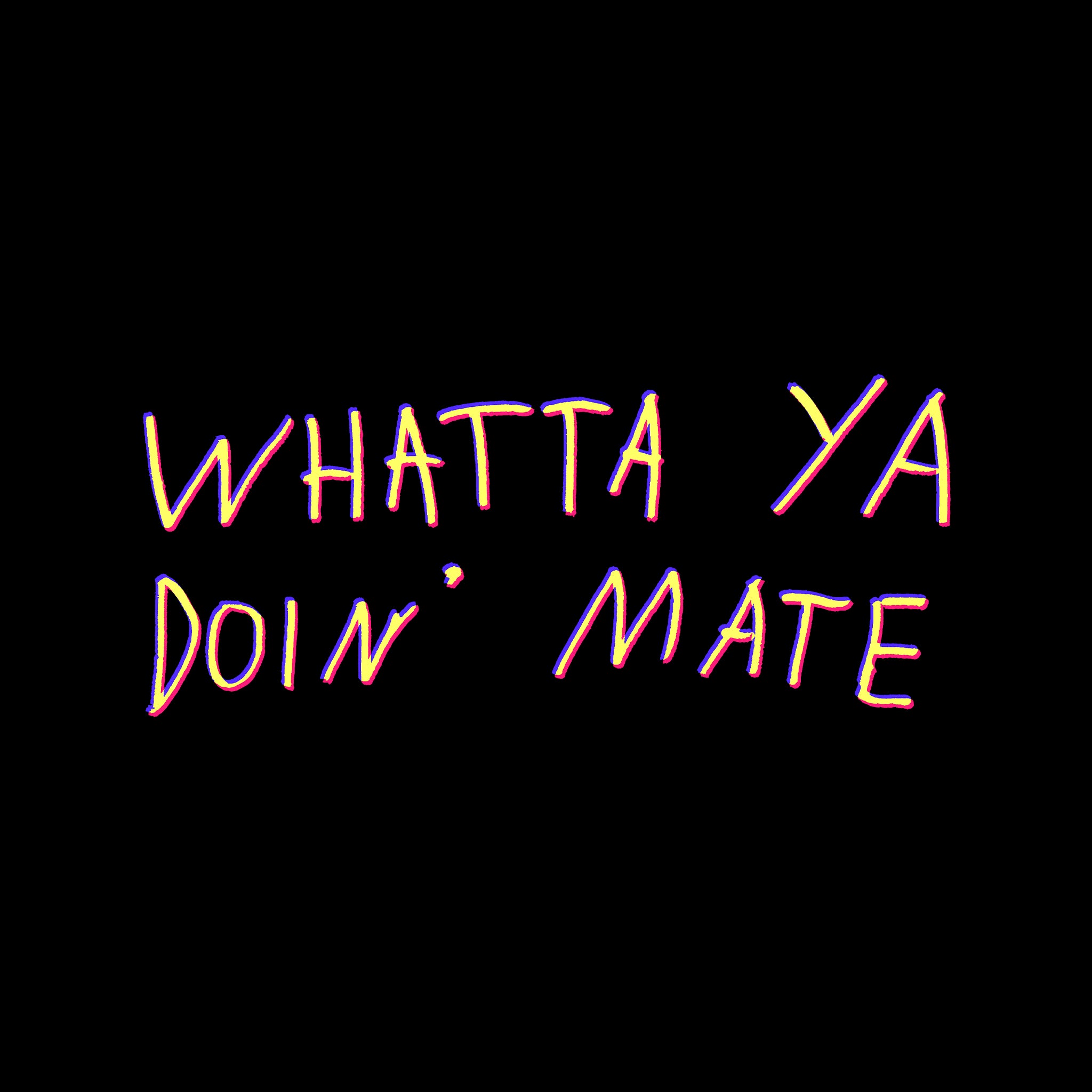 Whatta Ya Doin' Mate Tee