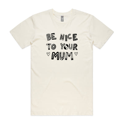 Be Nice To Your Mum Tee by Lonely Kids Club. All clothing from our T-shirts to our shorts and hoodies are ethically made, and printed packed and shipped from Sydney.