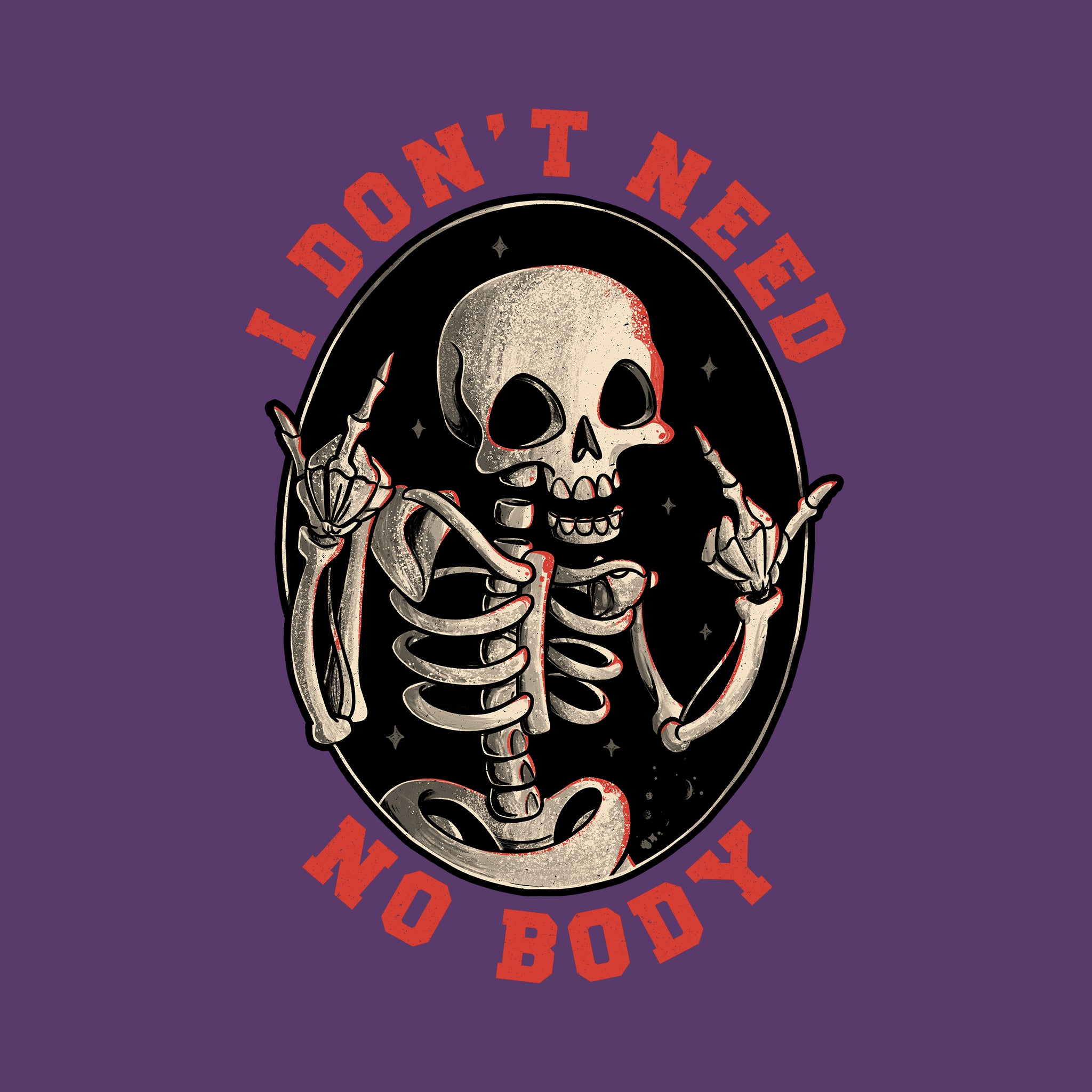 Don't Need No Body Tee