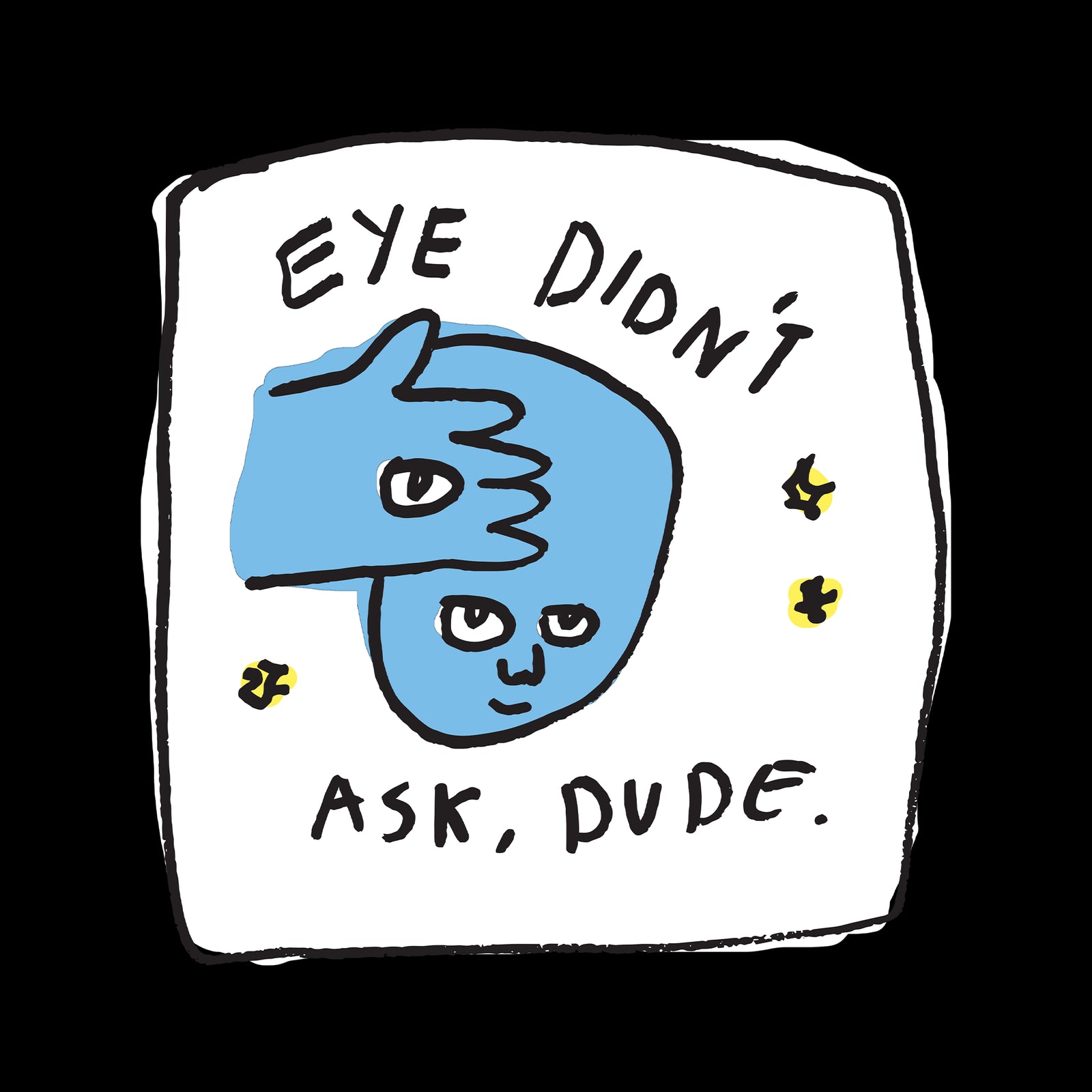 Eye Didn't Ask Tee