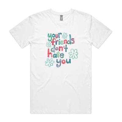 Your Friends Don't Hate You Tee by Lonely Kids Club. All clothing from our T-shirts to our shorts and hoodies are ethically made, and printed packed and shipped from Sydney.