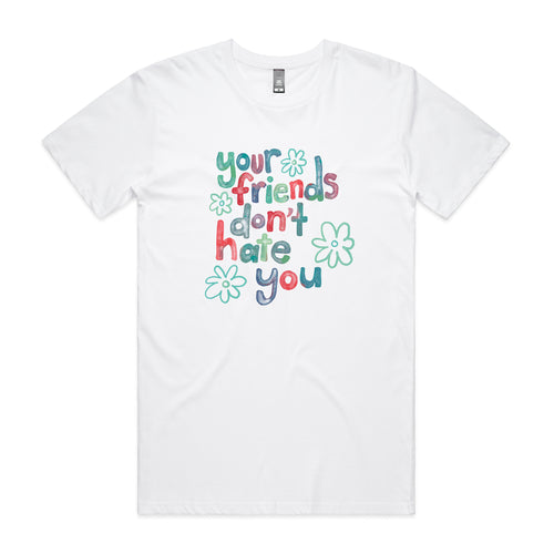 Your Friends Don't Hate You Tee by Lonely Kids Club. All clothing from our T-shirts to our shorts and hoodies are ethically made, and printed packed and shipped from Sydney.