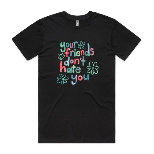Your Friends Don't Hate You Tee by Lonely Kids Club. All clothing from our T-shirts to our shorts and hoodies are ethically made, and printed packed and shipped from Sydney.