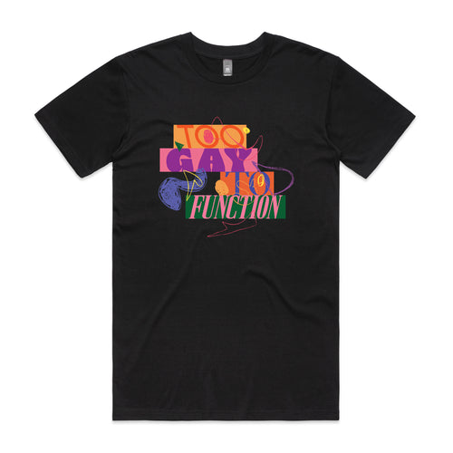 Too Gay To Function Tee by Lonely Kids Club. All clothing from our T-shirts to our shorts and hoodies are ethically made, and printed packed and shipped from Sydney.
