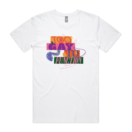 Too Gay To Function Tee by Lonely Kids Club. All clothing from our T-shirts to our shorts and hoodies are ethically made, and printed packed and shipped from Sydney.