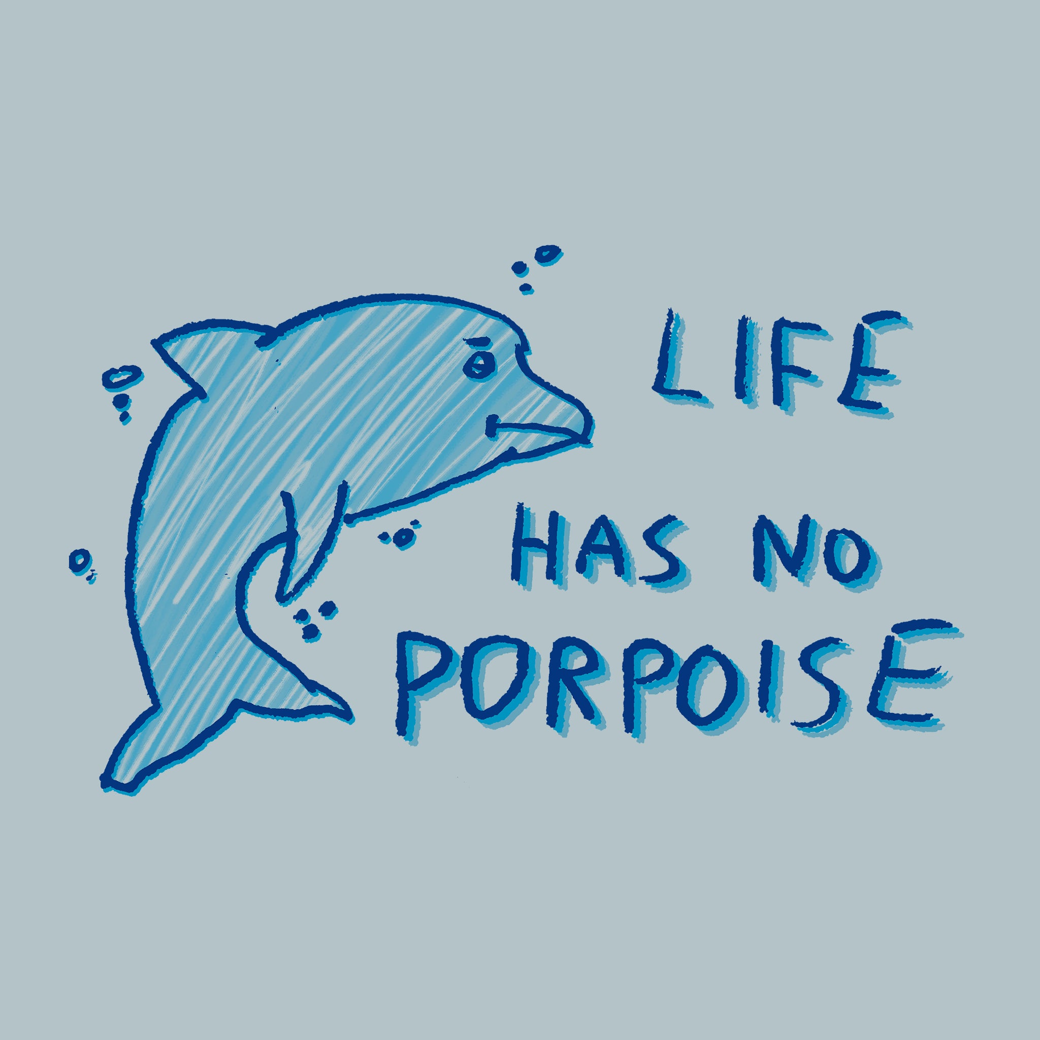 Life Has No Porpoise Tee