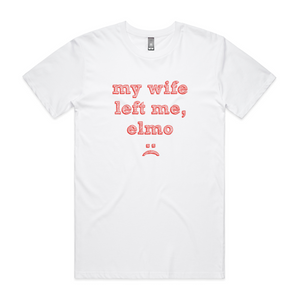 My Wife Left Me, Elmo Tee by Lonely Kids Club. All clothing from our T-shirts to our shorts and hoodies are ethically made, and printed packed and shipped from Sydney.