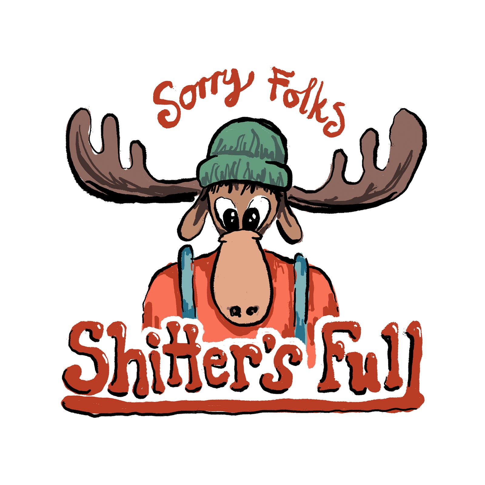 Cartoon moose wearing a green beanie with text 'Sorry Folks' and 'Shitter's Full' on a white background