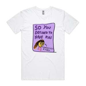 So You Decided To Have Kids Tee by Lonely Kids Club. All clothing from our T-shirts to our shorts and hoodies are ethically made, and printed packed and shipped from Sydney.