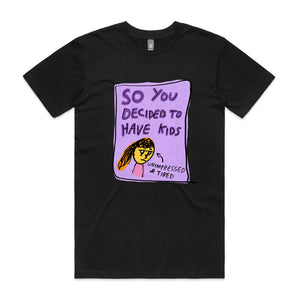 So You Decided To Have Kids Tee by Lonely Kids Club. All clothing from our T-shirts to our shorts and hoodies are ethically made, and printed packed and shipped from Sydney.