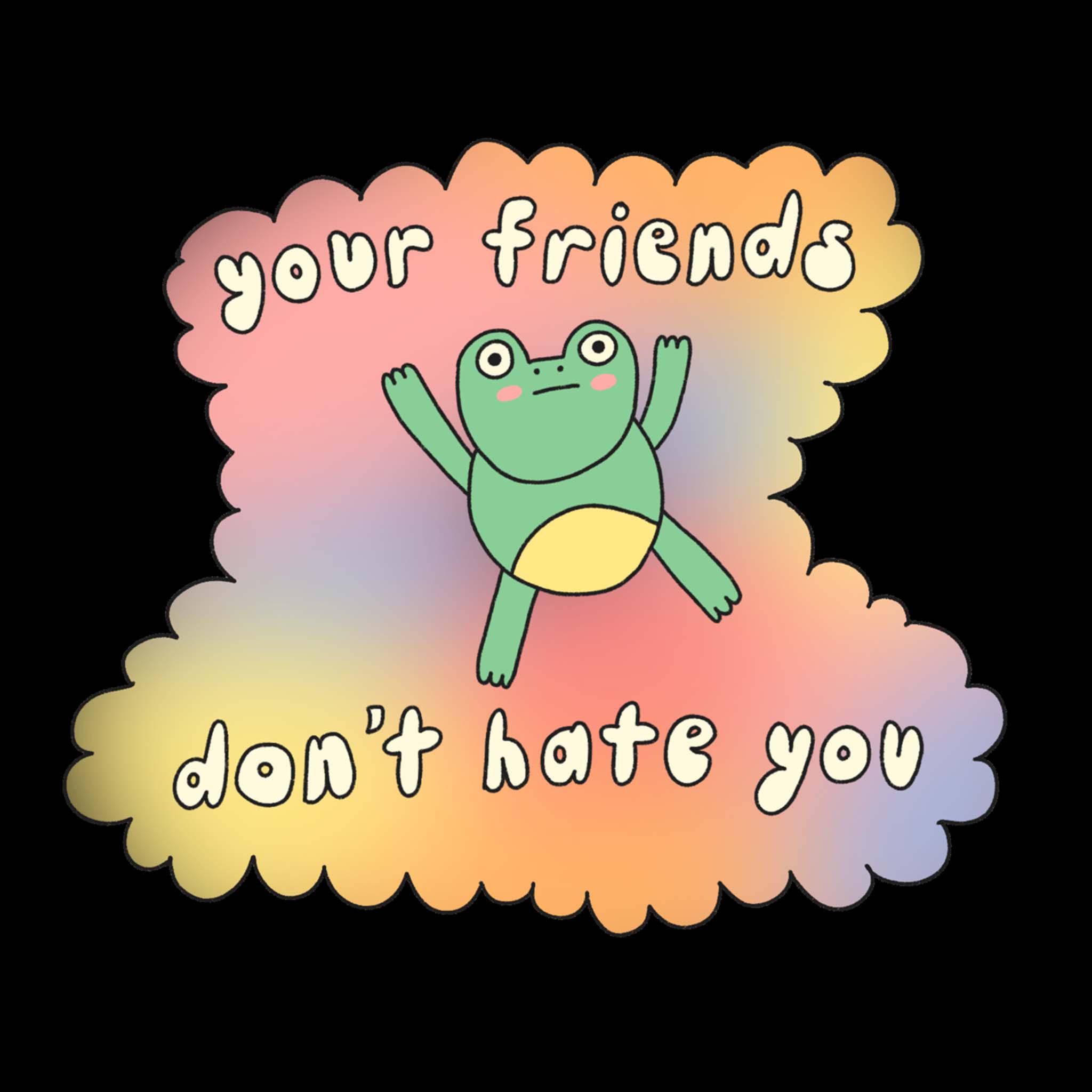 Your Friends Don't Hate You Tee