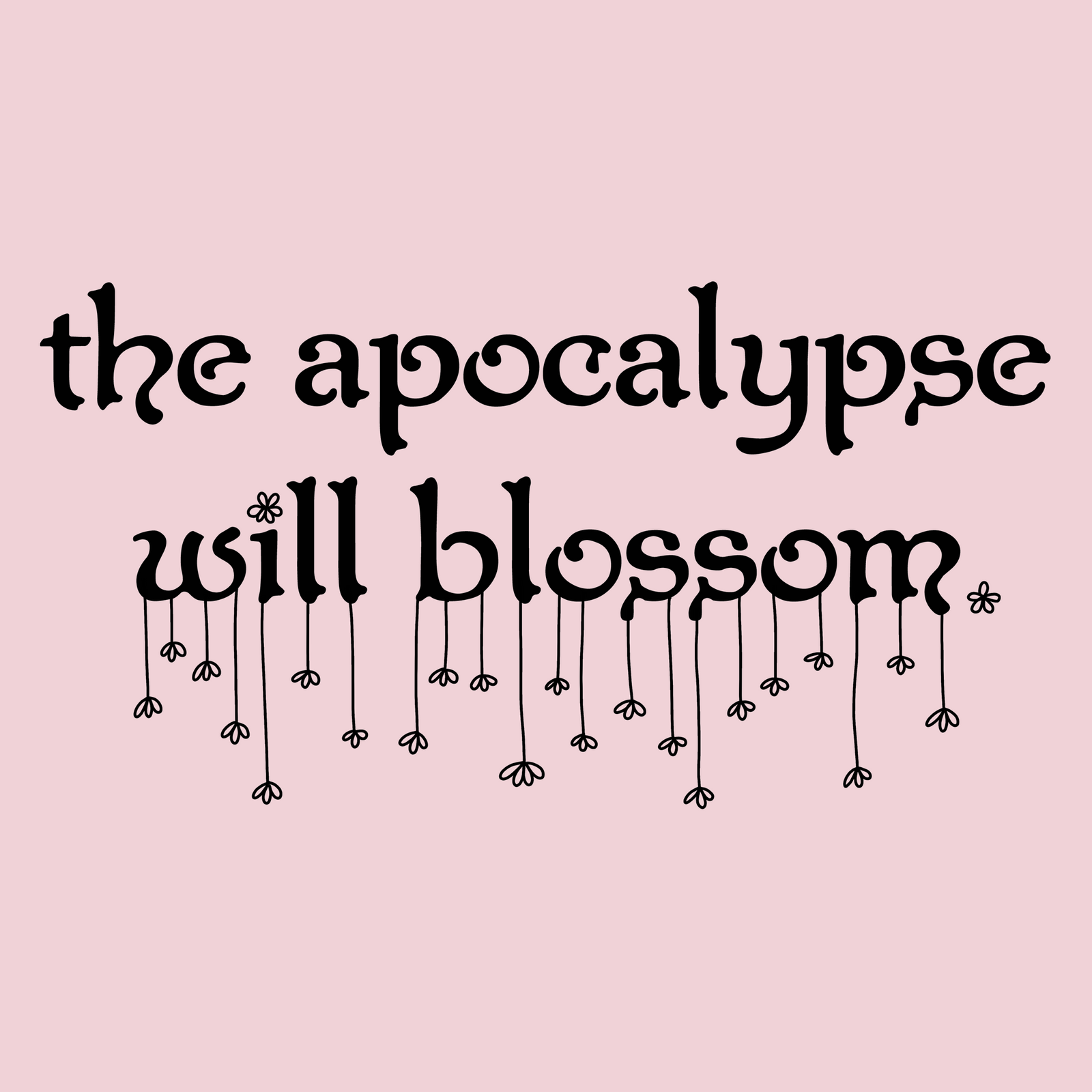 The Apocalypse Will Blossom Tee