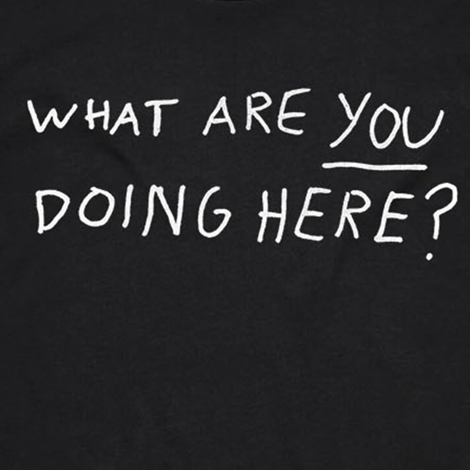 What Are YOU Doing Here? Tee
